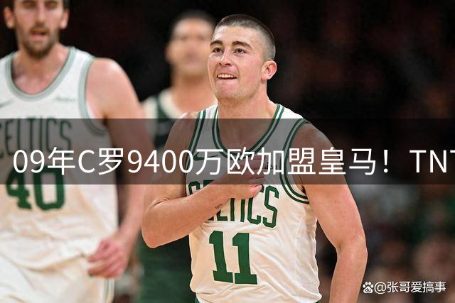 09年C罗9400万欧加盟皇马！TNT：放到现在，转会费将接近3亿欧！